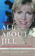 All About Jill: The Life and Death of Jill Dando - Smith, David James