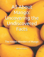 All About Mango: Uncovering the Undiscovered Facts: The Hidden Wonders of Mango