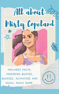 All About Misty Copeland (Hardback): Includes 70 Facts, Inspiring Quotes, Quizzes, activities and much, much more.