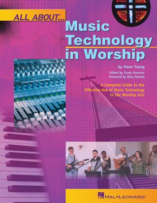All about Music Technology in Worship: How to Set Up and Plan a Musical Performance - Young, Steve