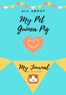 All About My Pet - Guinea Pig: My Journal Our Life Together - Co, Petal Publishing