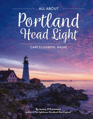 All about Portland Head Light: Cape Elizabeth, Maine - D'Entremont, Jeremy
