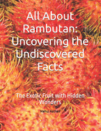 All About Rambutan: Uncovering the Undiscovered Facts: The Exotic Fruit with Hidden Wonders