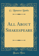 All about Shakespeare (Classic Reprint)