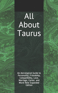 All about Taurus: An Astrological Guide to Personality, Friendship, Compatibility, Love, Marriage, Career, and More! New Expanded Edition