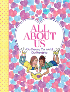 All about Us: Our Friendship, Our Dreams, Our World