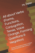 All about Verbs (Forms, Functions, Conjugation, Tense, Voice Change, Forming Questions & Negation): Twenty-three Names of Verbs in 3 Major Divisions (Study through Verb-trees)