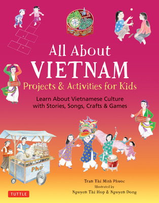 All about Vietnam: Projects & Activities for Kids: Learn about Vietnamese Culture with Stories, Songs, Crafts and Games - Tran, Phuoc Thi Minh