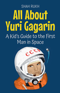 All About Yuri Gagarin: A Kid's Guide to the First Man in Space