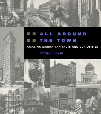 All Around the Town: Amazing Manhattan Facts and Curiosities - Bunyan, Patrick