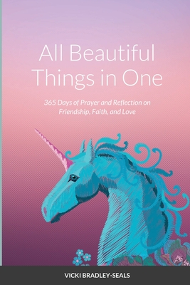 All Beautiful Things in One: 365 Days of Prayer and Reflection on Friendship, Faith, and Love - Bradley-Seals, Vicki, and Seals, Emily (Cover design by)