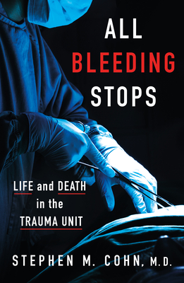 All Bleeding Stops: Life and Death in the Trauma Unit - Cohn, Stephen M