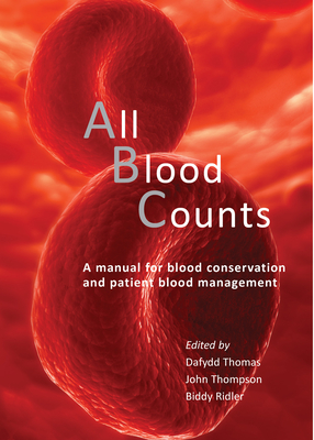 All Blood Counts: A Manual for Blood Conservation and Patient Blood Management - Thomas, Dafydd, Dr., MB, Chb (Editor), and Thompson, John, Dr., MS, Frcs (Editor), and Ridler, Biddy, Dr., MB, Chb (Editor)