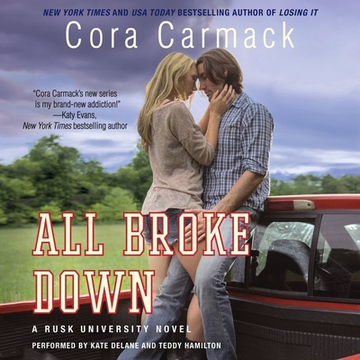 All Broke Down: A Rusk University Novel - Carmack, Cora, and Delane, Kate (Read by), and Hamilton, Teddy (Read by)