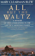 All But the Waltz: A Memoir of Five Generations in the Life of a Montana Family - Blew, Mary Clearman