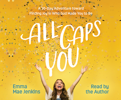 All-Caps You: A 30-Day Adventure Toward Finding Joy in Who God Made You to Be - Jenkins, Emma Mae (Read by)