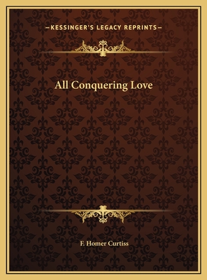 All Conquering Love - Curtiss, F Homer