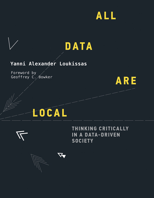 All Data Are Local: Thinking Critically in a Data-Driven Society - Loukissas, Yanni Alexander