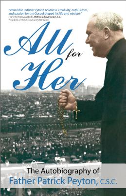 All for Her: The Autobiography of Father Patrick Peyton, C.S.C. - Peyton Csc, Fr Patrick, and Raymond Csc, Fr Willy (Foreword by), and Hesburgh Csc, Theodore M (Foreword by)