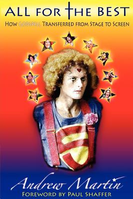 All for the Best: How Godspell Transferred from Stage to Screen - Martin, Andrew, and Shaffer, Paul (Introduction by)