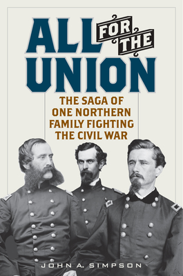 All for the Union: The Saga of One Northern Family Fighting the Civil War - Simpson, John A.