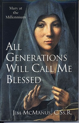 All Generations Will Call Me Blessed: Mary at the Millennium - McManus, Jim, C.SS.R.