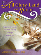 All Glory, Laud and Honor: Organ Expressions for Palm Sunday Through Eastertide