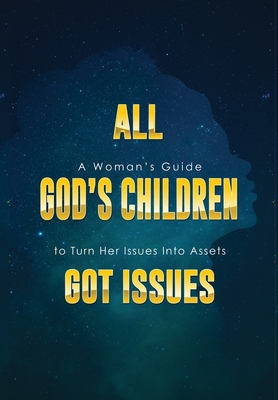 All God's Children Got Issues: A Woman's Guide to Turn Her Issues Into Assets - Henderson, Diane