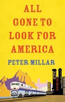 All Gone to Look for America: Riding the Iron Horse Across a Continent (and Back) - Millar, Peter