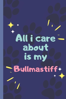All I Care About Is My Bullmastiff- Notebook: signed Notebook/Journal Book to Write in, (6" x 9"), 120 Pages - Diaz, Ana Maria Vesga