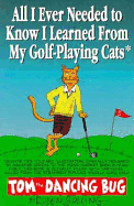All I Ever Needed to Know I Learned from My Golf-Playing Cats: A Collection of Tom the Dancing Bug Comic Strips