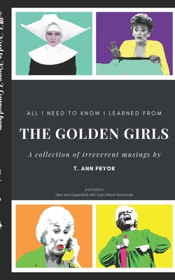 All I Need to Know I Learned from the Golden Girls: Bigger, Better, Blanchier Second Edition - Pryor, T Ann