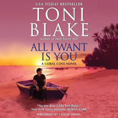 All I Want Is You: A Coral Cove Novel - Blake, Toni, and Davison, Caylee (Read by), and Davies, Caitlin (Read by)