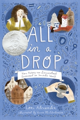 All in a Drop: How Antony Van Leeuwenhoek Discovered an Invisible World - Alexander, Lori