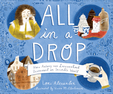 All in a Drop: How Antony Van Leeuwenhoek Discovered an Invisible World