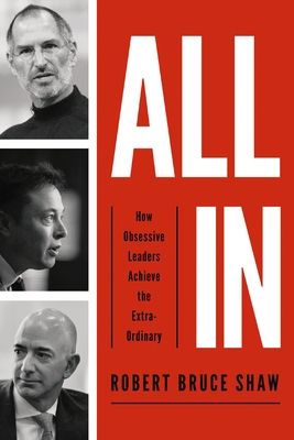 All in: How Obsessive Leaders Achieve the Extraordinary - Shaw, Robert Bruce