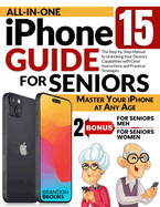 All-In-One iPhone 15 Guide for Seniors: The Step-by-Step Manual to Unlocking Your Device's Capabilities with Clear Instructions and Practical Strategies