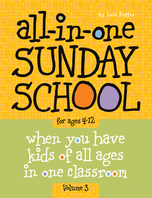 All-In-One Sunday School for Ages 4-12 (Volume 3), Volume 3: When You Have Kids of All Ages in One Classroom - Keffer, Lois, and Group Children's Ministry Resources
