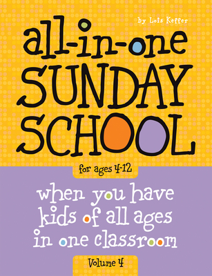 All-In-One Sunday School for Ages 4-12 (Volume 4), Volume 4: When You Have Kids of All Ages in One Classroom - Keffer, Lois, and Group Children's Ministry Resources