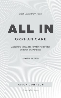ALL IN Orphan Care: Exploring the Call to Care for Vulnerable Children and Families - Johnson, Jason