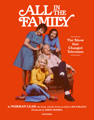 All in the Family: The Show That Changed Television - Lear, Norman, and Colucci, Jim (Retold by), and Kimmel, Jimmy (Foreword by)