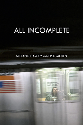 All Incomplete - Harney, Stefano, and Moten, Fred, and Lee, Zun (Photographer)