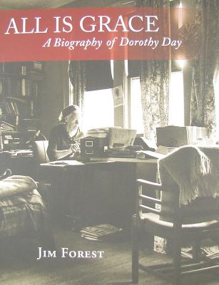 All Is Grace: A Biography of Dorothy Day - Forest, Jim