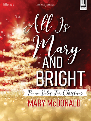 All Is Mary and Bright: Piano Solos for Christmas - McDonald, Mary (Composer)