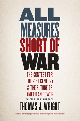 All Measures Short of War: The Contest for the Twenty-First Century and the Future of American Power - Wright, Thomas J