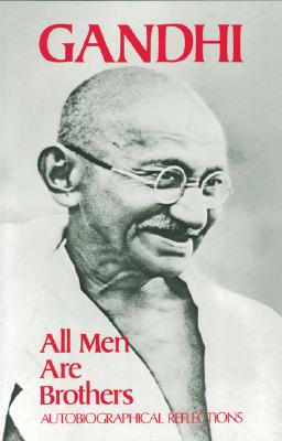 All Men Are Brothers: Autobiographical Reflections - Gandhi, Mohandas, and Kripalani, Krishna (Editor), and Radhakrishnan, Sarvepalli, Sir (Introduction by)