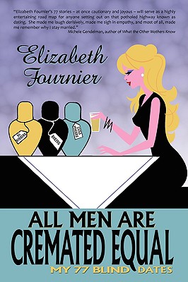 All Men Are Cremated Equal: My 77 Blind Dates - Fournier, Elizabeth