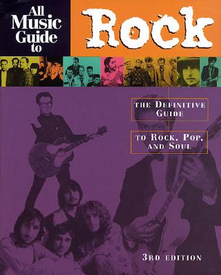 All Music Guide to Rock: The Definitive Guide to Rock, Pop and Soul - Woodstra, Chris (Editor), and Erlewine, Stephen Thomas (Editor), and Bogdanov, Vladimir (Editor)