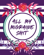 All My Migraine Shit: Headache Log Book Chronic Pain Record Triggers Symptom Management