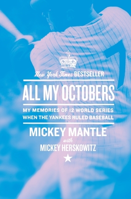 All My Octobers: My Memories of Twelve World Series When the Yankees Ruled Baseball - Mantle, Mickey